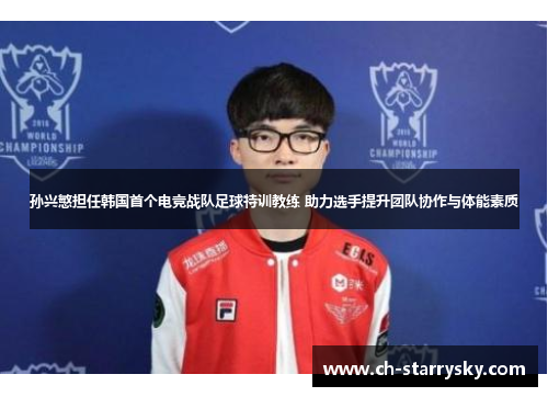 孙兴慜担任韩国首个电竞战队足球特训教练 助力选手提升团队协作与体能素质