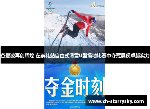 谷爱凌再创辉煌 在崇礼站自由式滑雪U型场地比赛中夺冠展现卓越实力