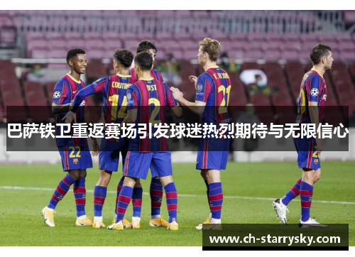 巴萨铁卫重返赛场引发球迷热烈期待与无限信心