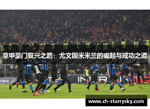 意甲豪门复兴之路：尤文国米米兰的崛起与成功之道
