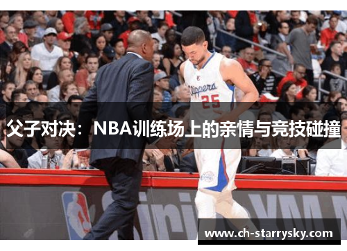 父子对决：NBA训练场上的亲情与竞技碰撞