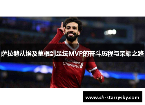 萨拉赫从埃及草根到足坛MVP的奋斗历程与荣耀之路