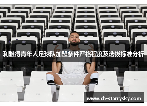 利雅得青年人足球队加盟条件严格程度及选拔标准分析
