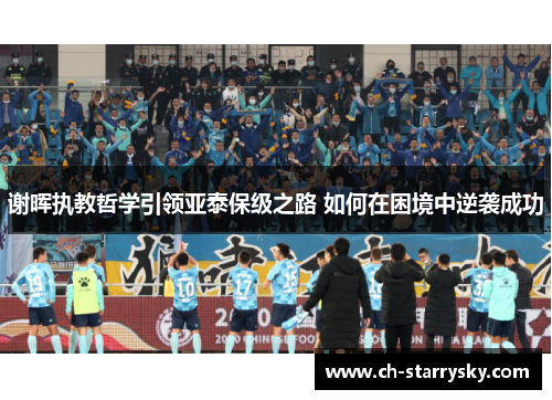 谢晖执教哲学引领亚泰保级之路 如何在困境中逆袭成功