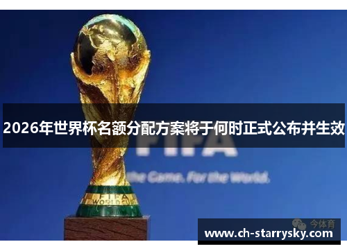 2026年世界杯名额分配方案将于何时正式公布并生效