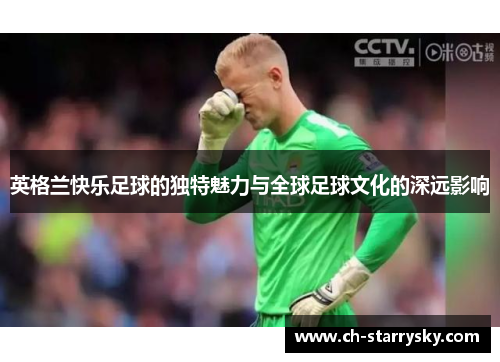 英格兰快乐足球的独特魅力与全球足球文化的深远影响