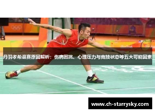 丹羽孝希退赛原因解析：伤病困扰、心理压力与竞技状态等五大可能因素