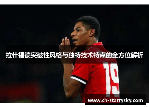 拉什福德突破性风格与独特技术特点的全方位解析
