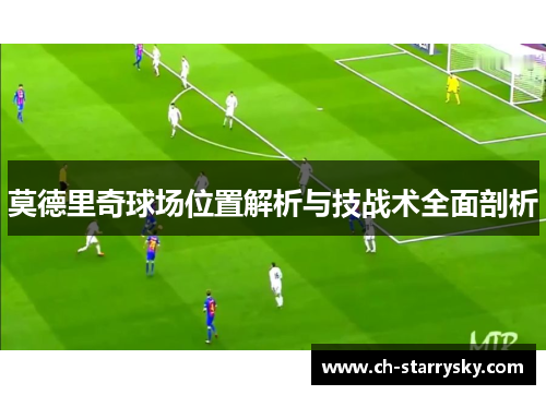 莫德里奇球场位置解析与技战术全面剖析